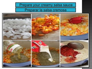 Prepare your creamy salsa sauce
Preparar la salsa cremosa
 