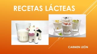 RECETAS LÁCTEAS
CARMEN LEÓN
 