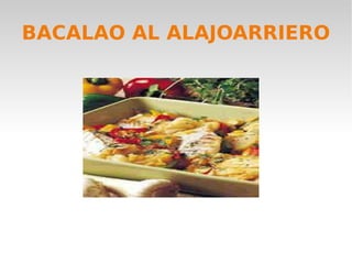 BACALAO AL ALAJOARRIERO 