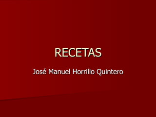 RECETAS José Manuel Horrillo Quintero 