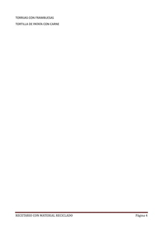 RECETARIO CON MATERIAL RECICLADO Página 4
TORRIJAS CON FRAMBUESAS
TORTILLA DE PATATA CON CARNE
 