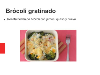 Brócoli gratinado
 Receta hecha de brócoli con jamón, queso y huevo
 