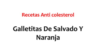 Recetas Anti colesterol
Galletitas De Salvado Y
Naranja
 