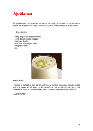 4
Ajoblanco
El ajoblanco es una sopa fría de almendra y ajo insuperable por su textura y
sabor. Se puede añadir uvas, manz...
