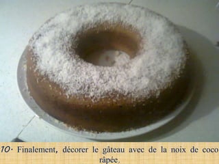 10. Finalement, décorer le gâteau avec de la noix de coco
                          râpée
 