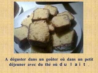 A déguster dans un goûter où dans un petit
  déjeuner avec du thé où d u l a i t .
 