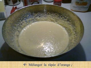 4. Mélanger la râpée d’orange ;
 