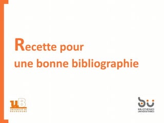 Recette pour
une bonne bibliographie
 