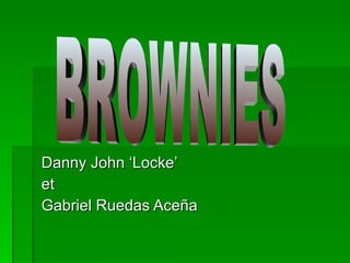 Danny John ‘Locke’ et Gabriel Ruedas Aceña BROWNIES 