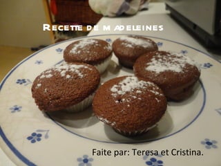 Recette de madeleines Faite par: Teresa et Cristina. 