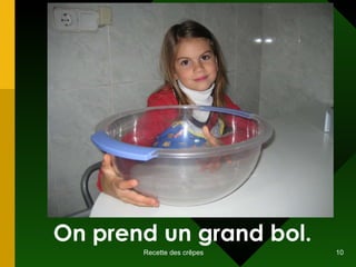 On prend un grand bol. 