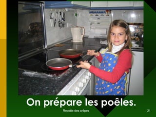 On prépare les poêles. 