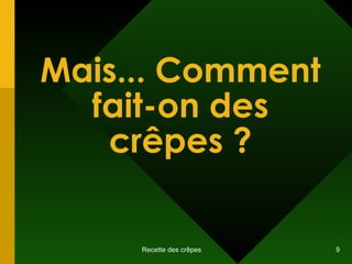 Mais... Comment fait-on des crêpes ? 