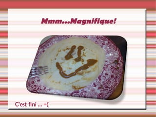 Mmm...Magnifique! C'est fini … =( 
