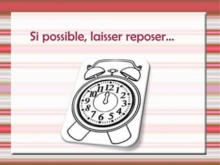 Si possible, laisser reposer... 