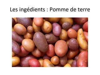 Les ingédients : Pomme de terre 