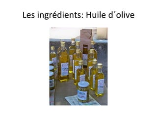 Les ingrédients: Huile d´olive 