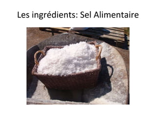 Les ingrédients: Sel Alimentaire 