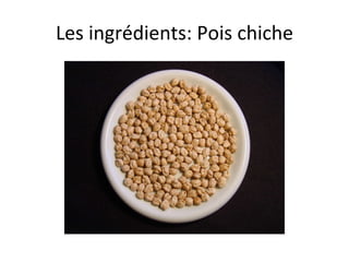Les ingrédients: Pois chiche 