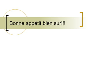 Bonne appétit bien sur!!! 