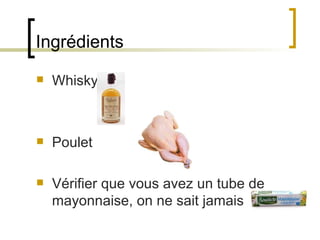 Ingrédients Whisky Poulet Vérifier que vous avez un tube de mayonnaise, on ne sait jamais  
