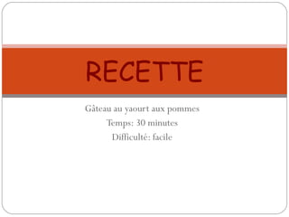 Gâteau au yaourt aux pommes Temps: 30 minutes Difficulté: facile RECETTE