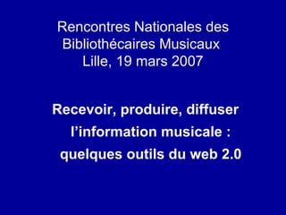 Rencontres Nationales des Bibliothécaires Musicaux  Lille, 19 mars 2007 ,[object Object]