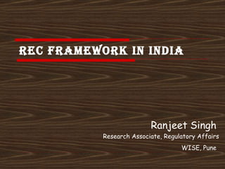 REC Framework in India  Ranjeet Singh   Research Associate, Regulatory Affairs WISE, Pune   