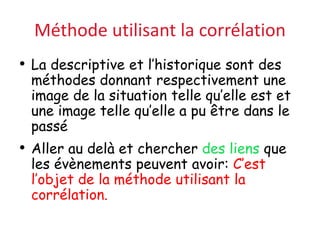 Méthode utilisant la corrélation
• La descriptive et l’historique sont des
méthodes donnant respectivement une
image de la...