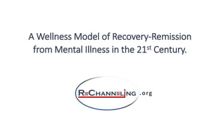 A Wellness Model of Recovery-Remission
from Mental Illness in the 21st Century.
.org
 