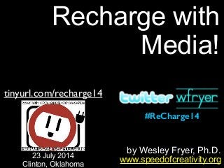 by Wesley Fryer, Ph.D.
Recharge with
Media!
www.speedofcreativity.org
tinyurl.com/recharge14
23 July 2014
Clinton, Oklahoma
#ReCharge14
 