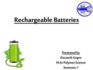 Rechargeable Batteries
Presented by
Devansh Gupta
M.ScPolymer Science
Semester 1
 