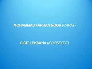 MOHAMMAD FARHAN NOOR (CARAT)



   SIGIT LEKSANA (IPROSPECT)
 