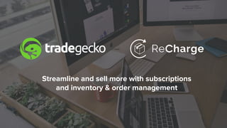Streamline and sell more with subscriptions
and inventory & order management
 
