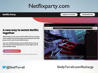 Netflixparty.com
@ShellTerrell ShellyTerrell.com/Recharge
 
