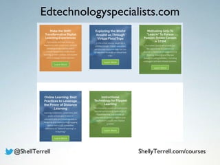 Edtechnologyspecialists.com
@ShellTerrell ShellyTerrell.com/courses
 