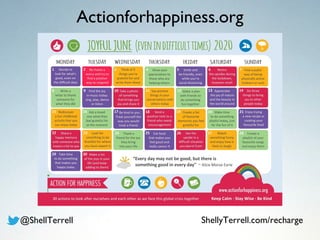 Actionforhappiness.org
@ShellTerrell ShellyTerrell.com/recharge
 