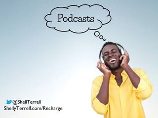 Podcasts
@ShellTerrell
ShellyTerrell.com/Recharge
 