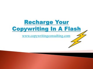 Recharge Your Copywriting In A Flash www.copywritingconsulting.com 