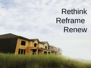 Reframe our thinking Rethink Reframe  Renew 