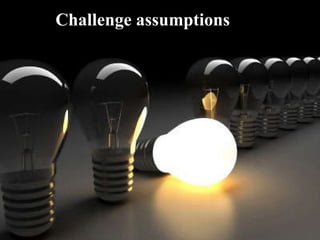 Challenge assumptions 
