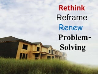 Reframe our thinking Rethink   Reframe   Renew   Problem- Solving 