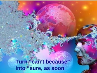 Turn “can’t because” into “sure, as soon as” 