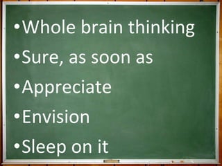Whole brain thinking Sure, as soon as Appreciate Envision Sleep on it 