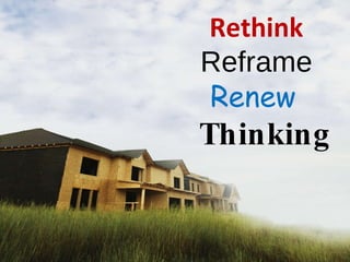 Reframe our thinking Rethink   Reframe   Renew   Thinking 