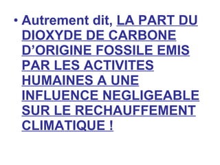 Autrement dit,  LA PART DU DIOXYDE DE CARBONE D’ORIGINE FOSSILE EMIS PAR LES ACTIVITES HUMAINES A UNE INFLUENCE NEGLIGEABLE SUR LE RECHAUFFEMENT CLIMATIQUE ! 