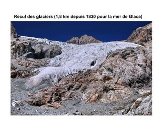 Recul des glaciers (1,8 km depuis 1830 pour la mer de Glace)   
