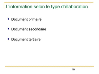 L’information selon le type d’élaboration
n

Document primaire

n

Document secondaire

n

Document tertiaire

19

 