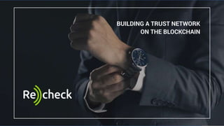 Recheck
Building a trust network on the blockchain
 
