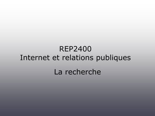 REP2400
Internet et relations publiques
La recherche
 